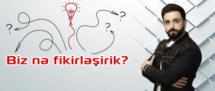 Biz nə fikirləşirik? 